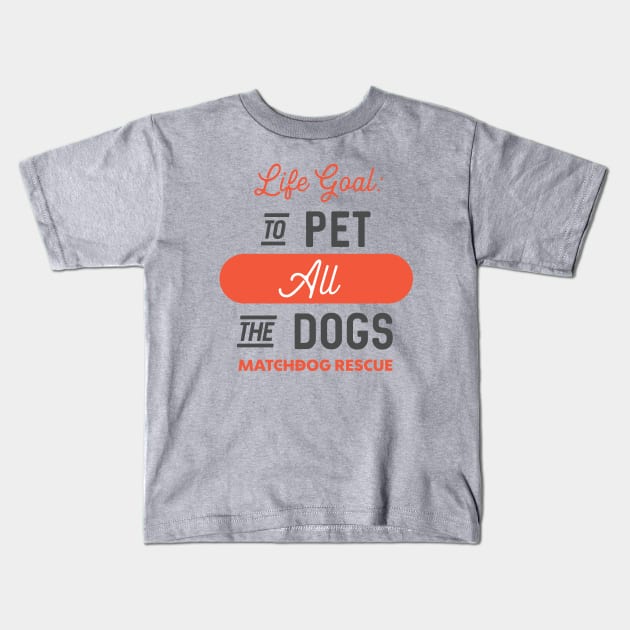 Life Goal Kids T-Shirt by matchdogrescue